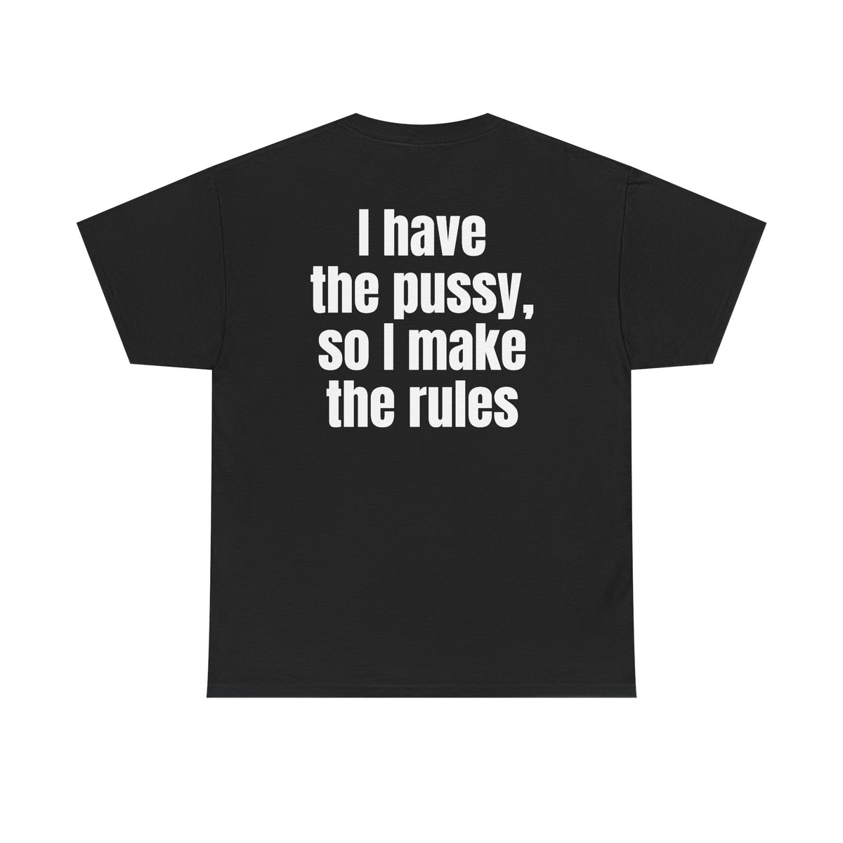 Black t-shirt, back printed with "I have the pussy, so I make the rules".