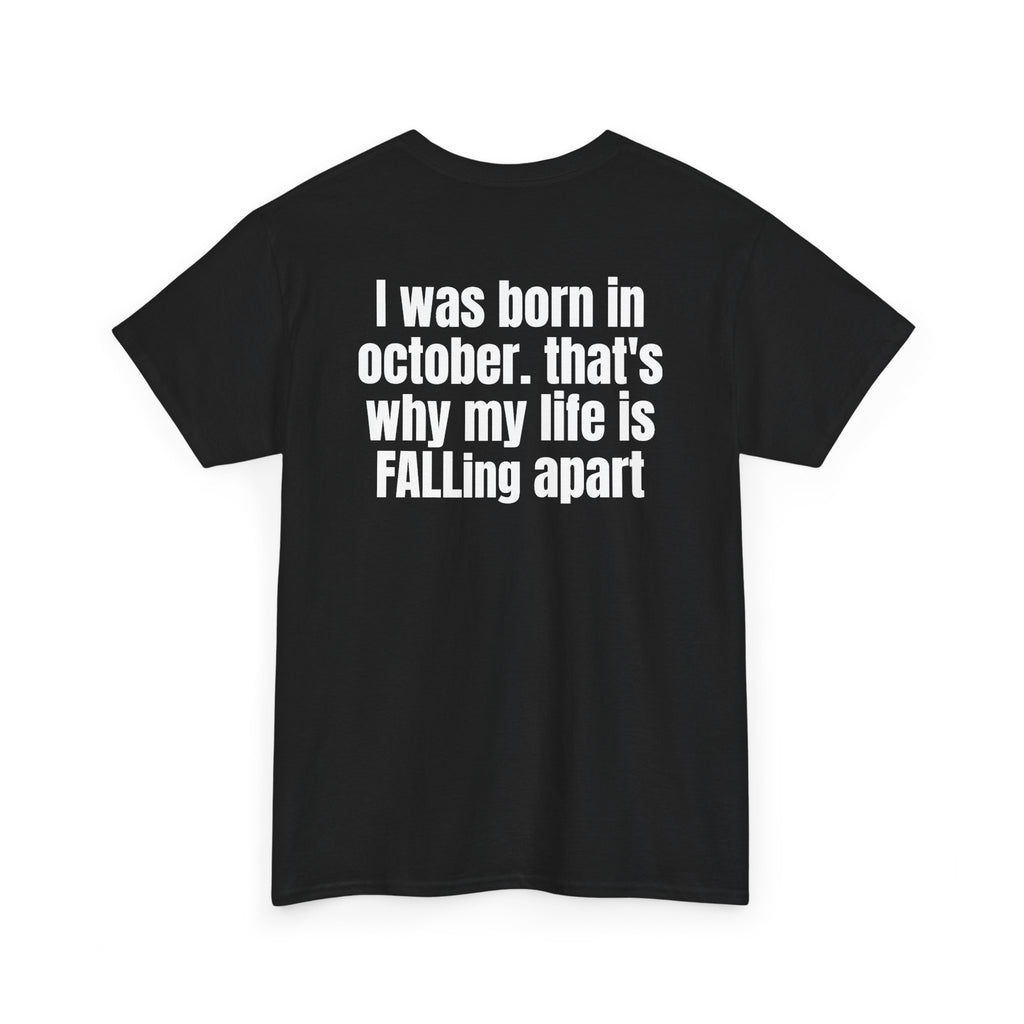 Black t-shirt, back printed with "I was born in october. that's why my life is FALLing apart", shown from another angle.