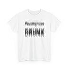 White t-shirt printed with "You might be drunk", the word DRUNK smeared into double vision, shown flat from another angle.