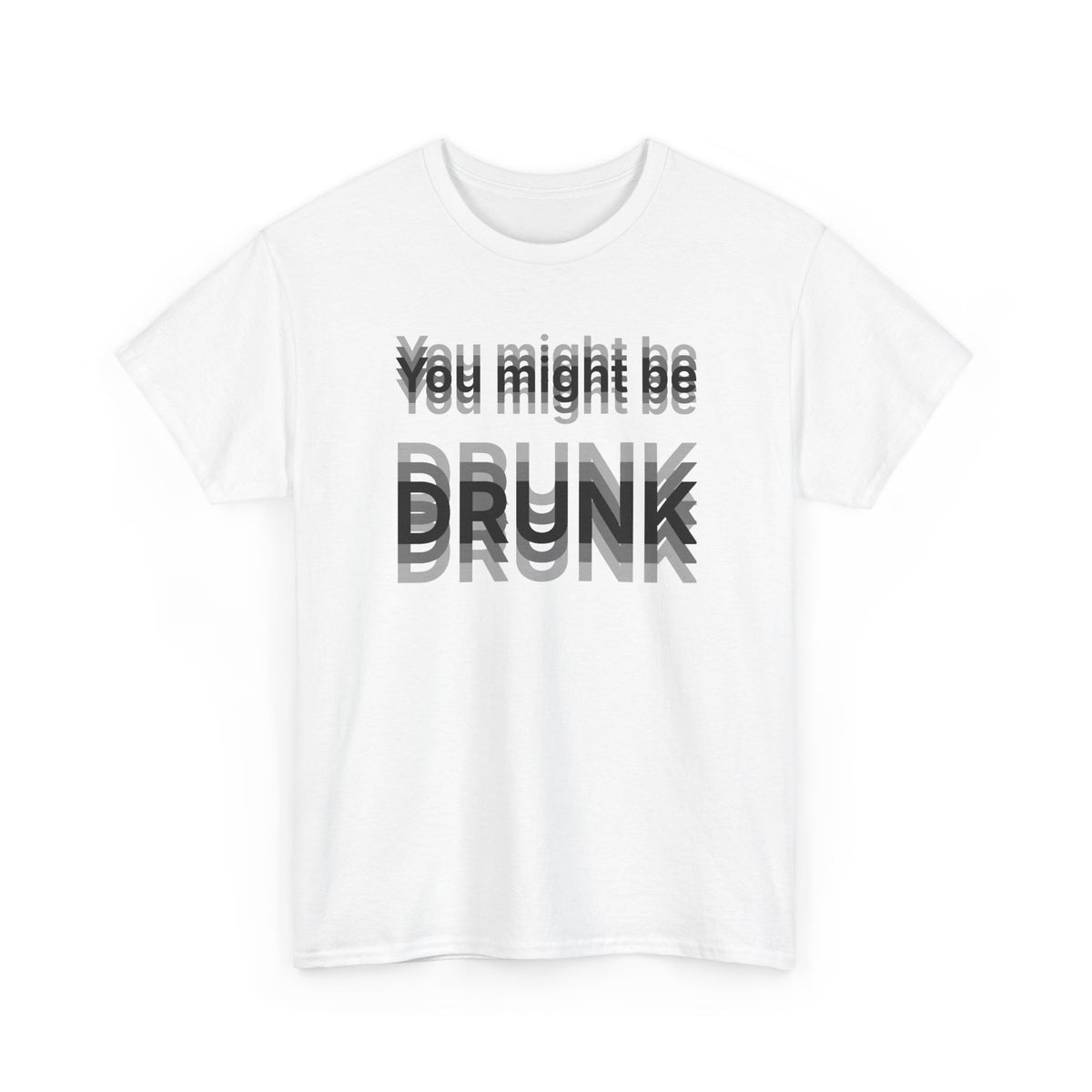 White t-shirt printed with "You might be drunk", the word DRUNK smeared into double vision, shown flat from another angle.