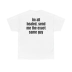White t-shirt, back printed with "im all healed. send me the exact same guy".