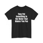 Black t-shirt printed with "They put something in the water that makes you pee", shown flat from another angle.