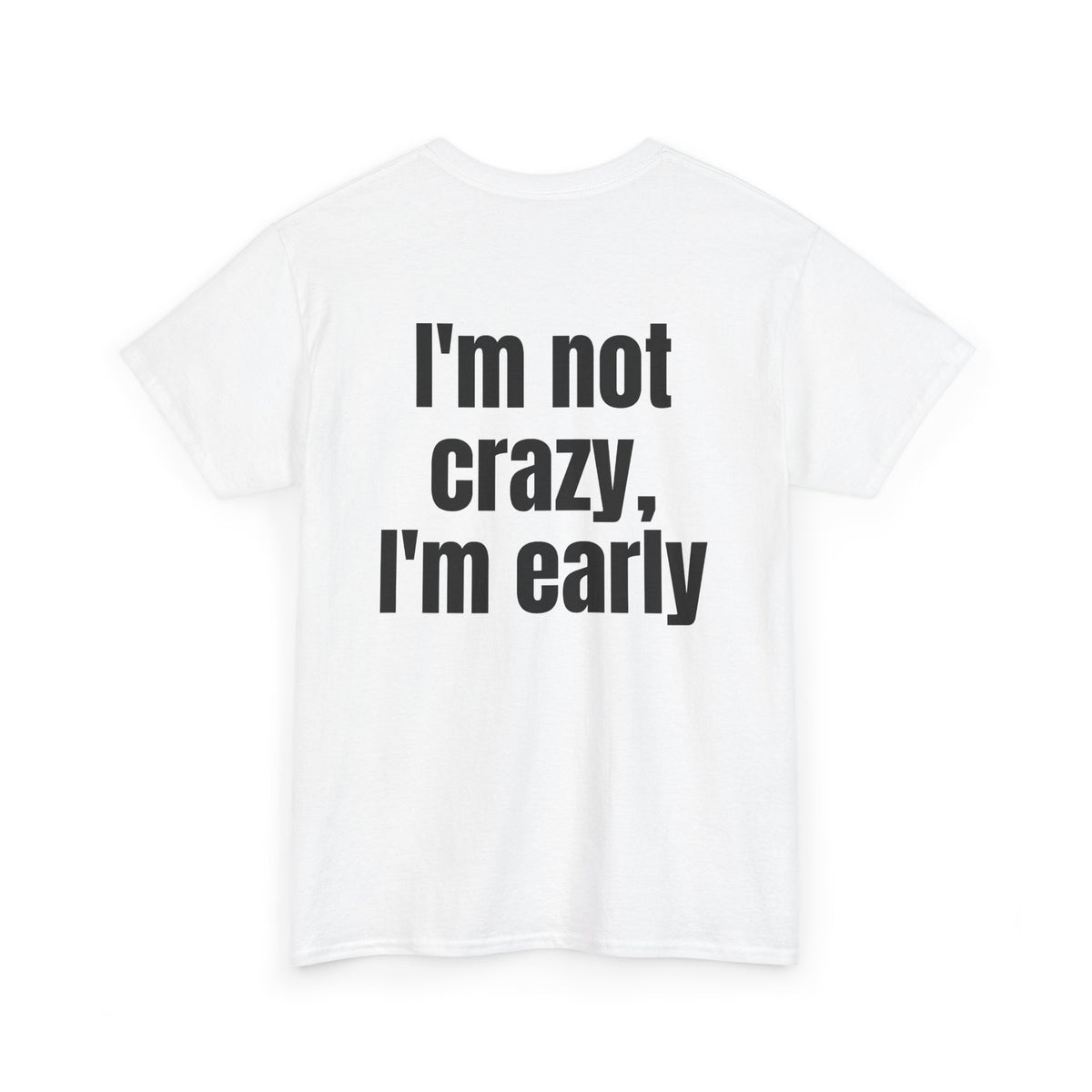 White t-shirt, back printed with "I'm not crazy, I'm early", shown from another angle.