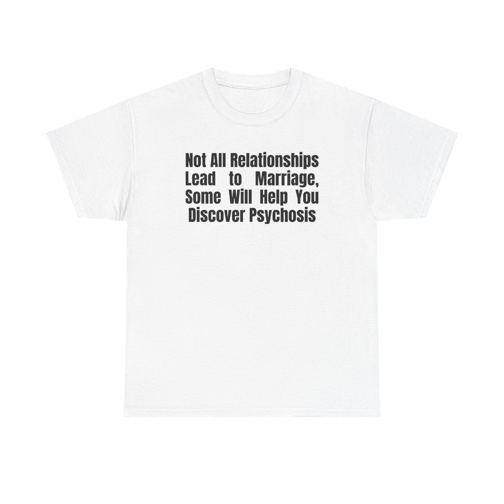White t-shirt printed with "Not all relationships lead to marriage, some will help you discover" above a solid block, with the word PSYCHOSIS reversed out of it.