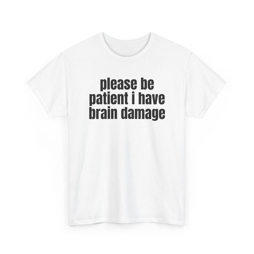 White t-shirt printed with "Please be patient i have brain damage", shown flat from another angle.