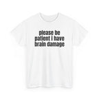 White t-shirt printed with "Please be patient i have brain damage", shown flat from another angle.