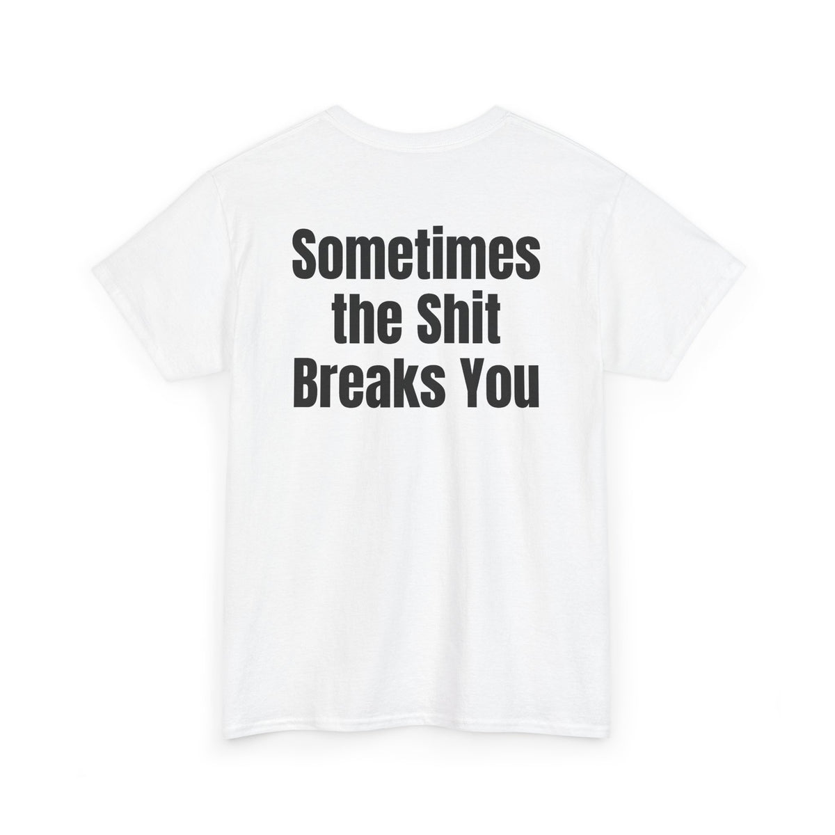 White t-shirt, back printed with "Sometimes the shit breaks you", shown from another angle.