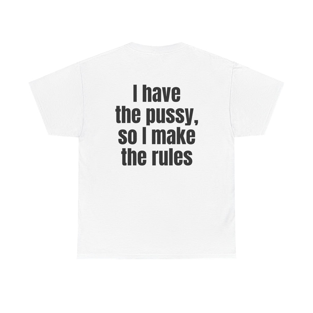 White t-shirt, back printed with "I have the pussy, so I make the rules".