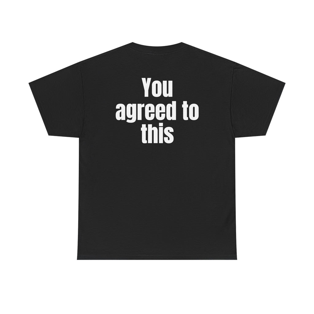 Black t-shirt, back printed with "You agreed to this".