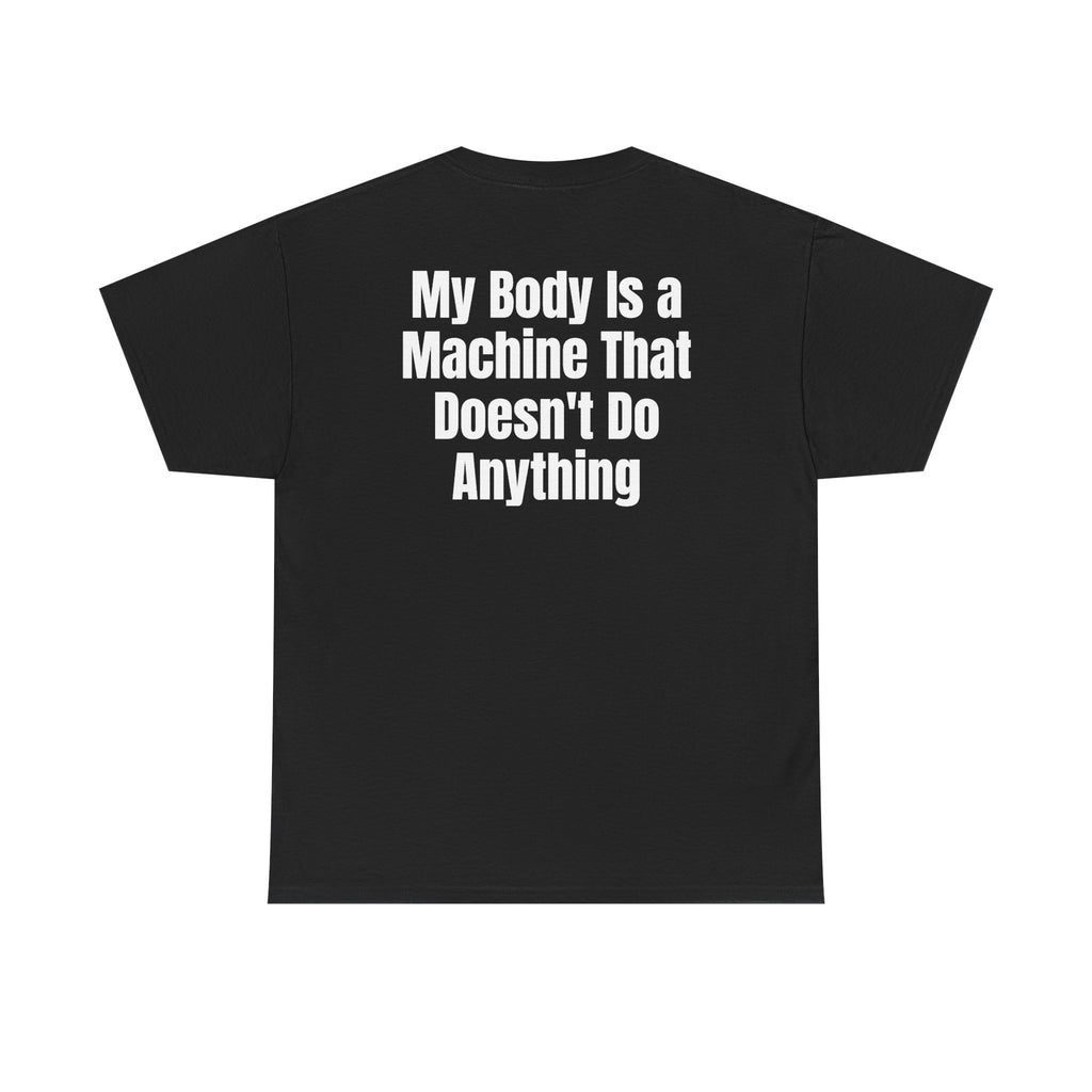 Black t-shirt, back printed with "My body is a machine that doesn't do anything".