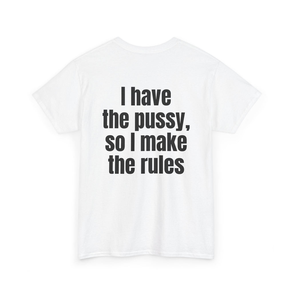 White t-shirt, back printed with "I have the pussy, so I make the rules", shown from another angle.