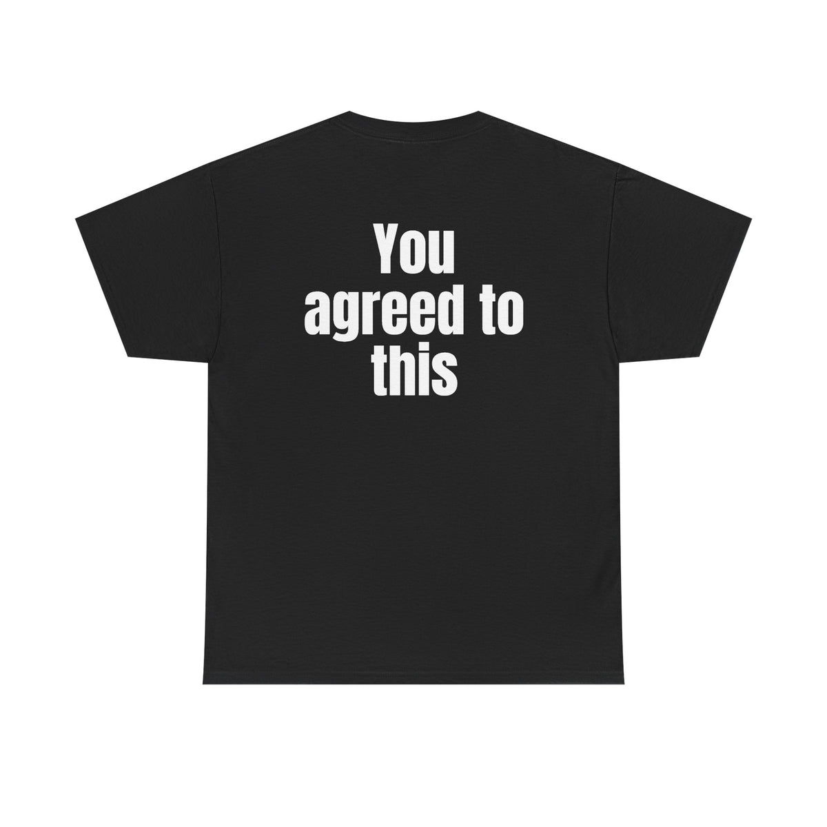 Black t-shirt, back printed with "You agreed to this".