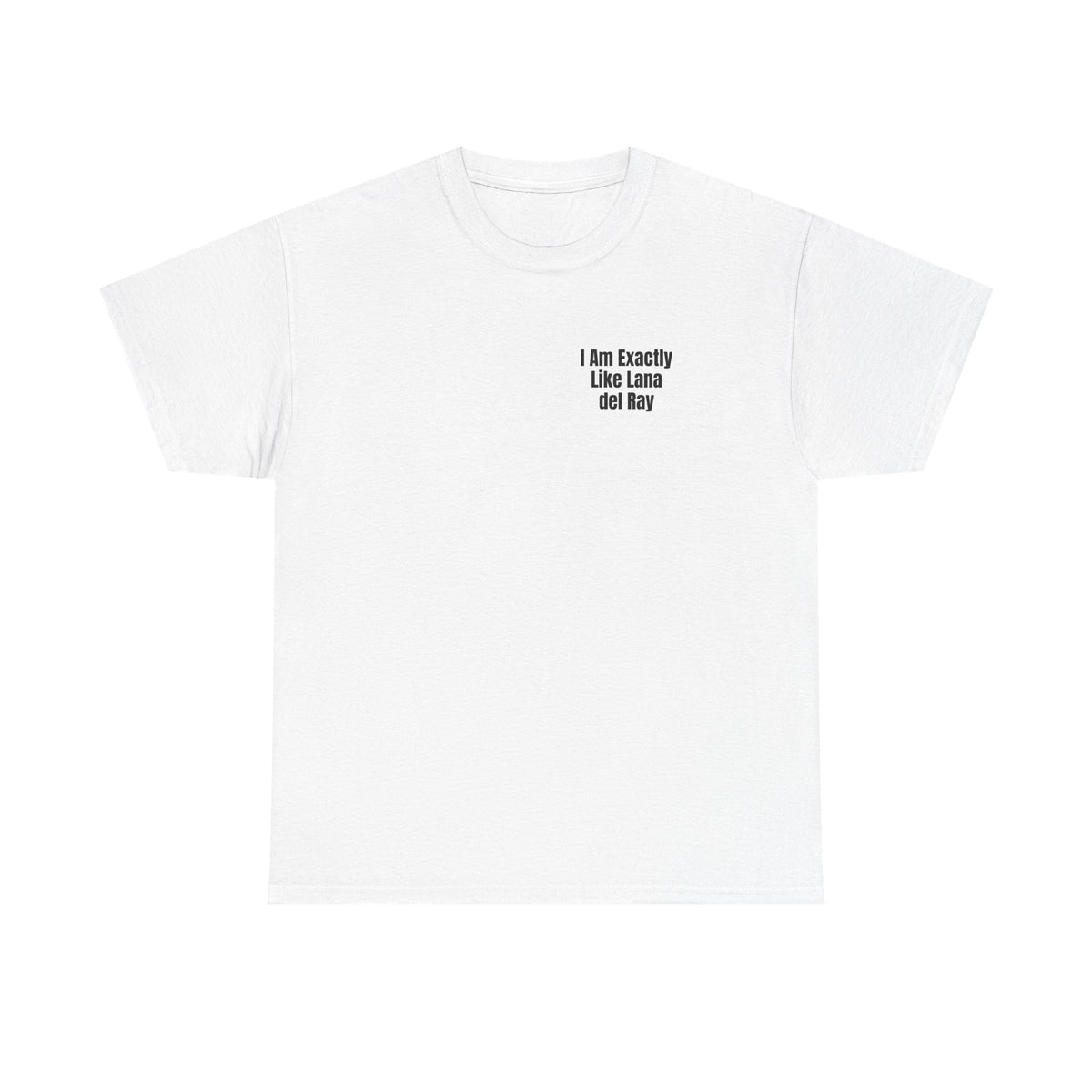 White t-shirt printed with "I am exactly like Lana del Ray".