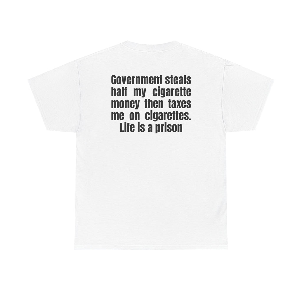 White t-shirt, back printed with "Government steals half my cigarette money then taxes me on cigarettes. Life is a prison".