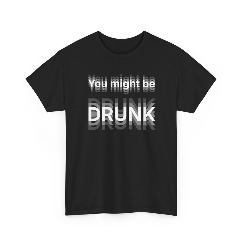 Black t-shirt printed with "You might be drunk", the word DRUNK smeared into double vision, shown flat from another angle.