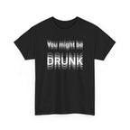 Black t-shirt printed with "You might be drunk", the word DRUNK smeared into double vision, shown flat from another angle.