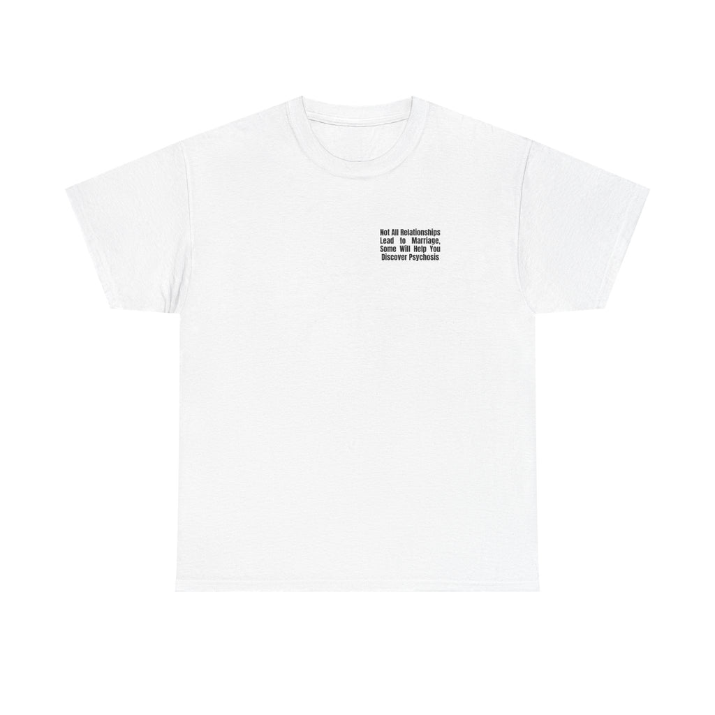 White t-shirt printed with "Not all relationships lead to marriage, some will help you discover" above a solid block, with the word PSYCHOSIS reversed out of it.