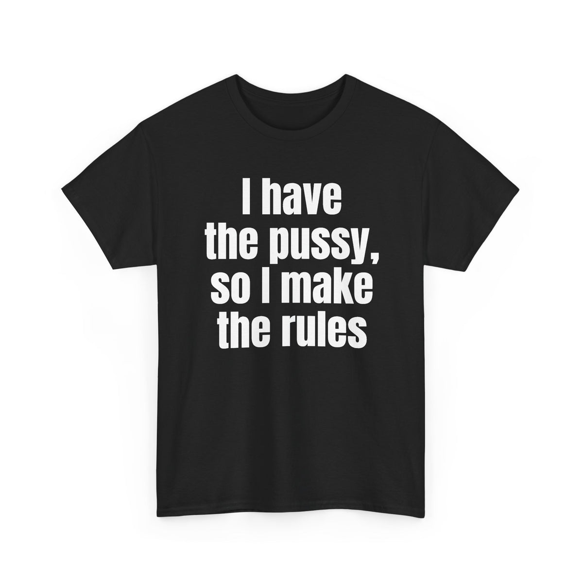 Black t-shirt printed with "I have the pussy, so I make the rules", shown flat from another angle.