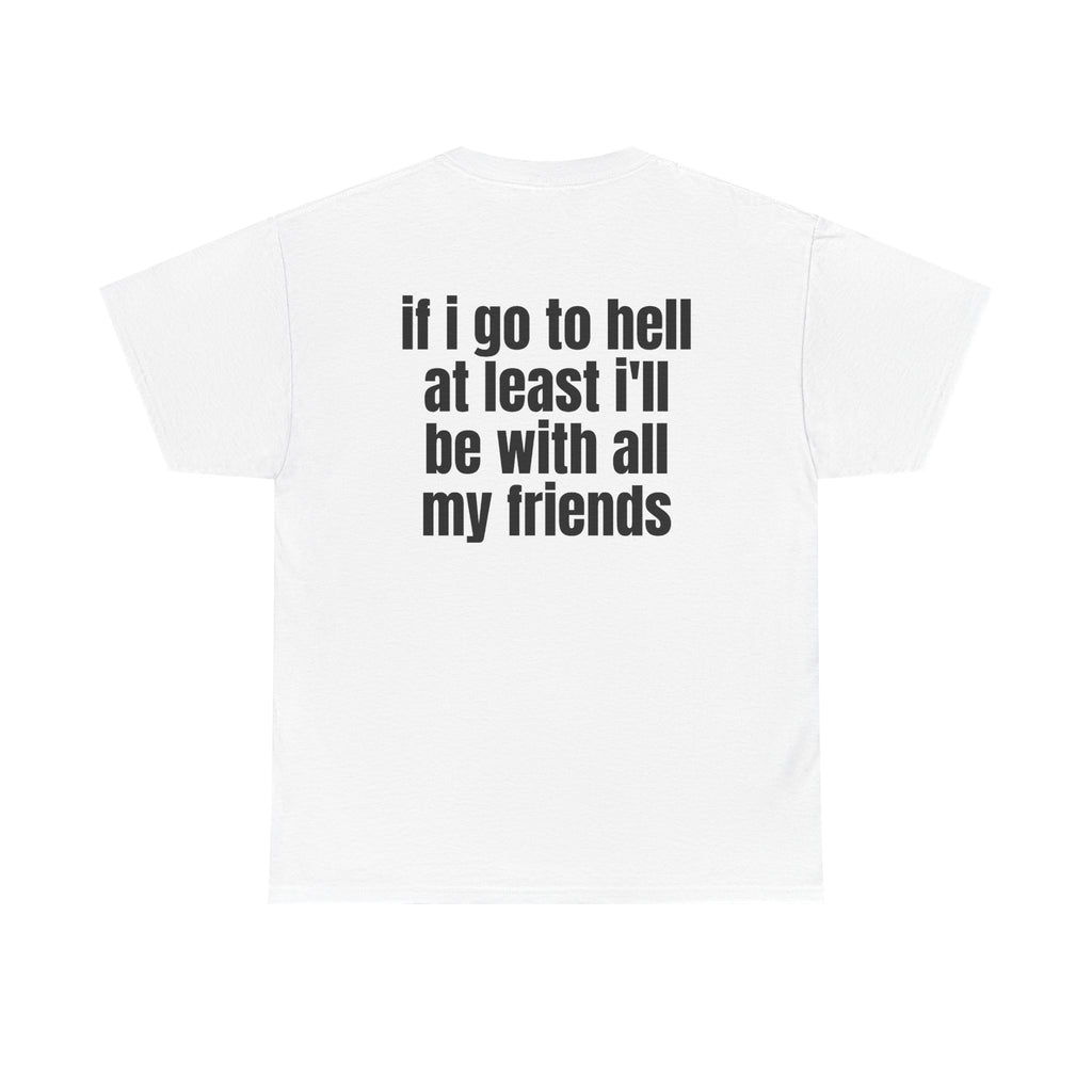 White t-shirt, back printed with "If i go to hell at least i'll be with all my friends".