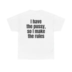 White t-shirt, back printed with "I have the pussy, so I make the rules".