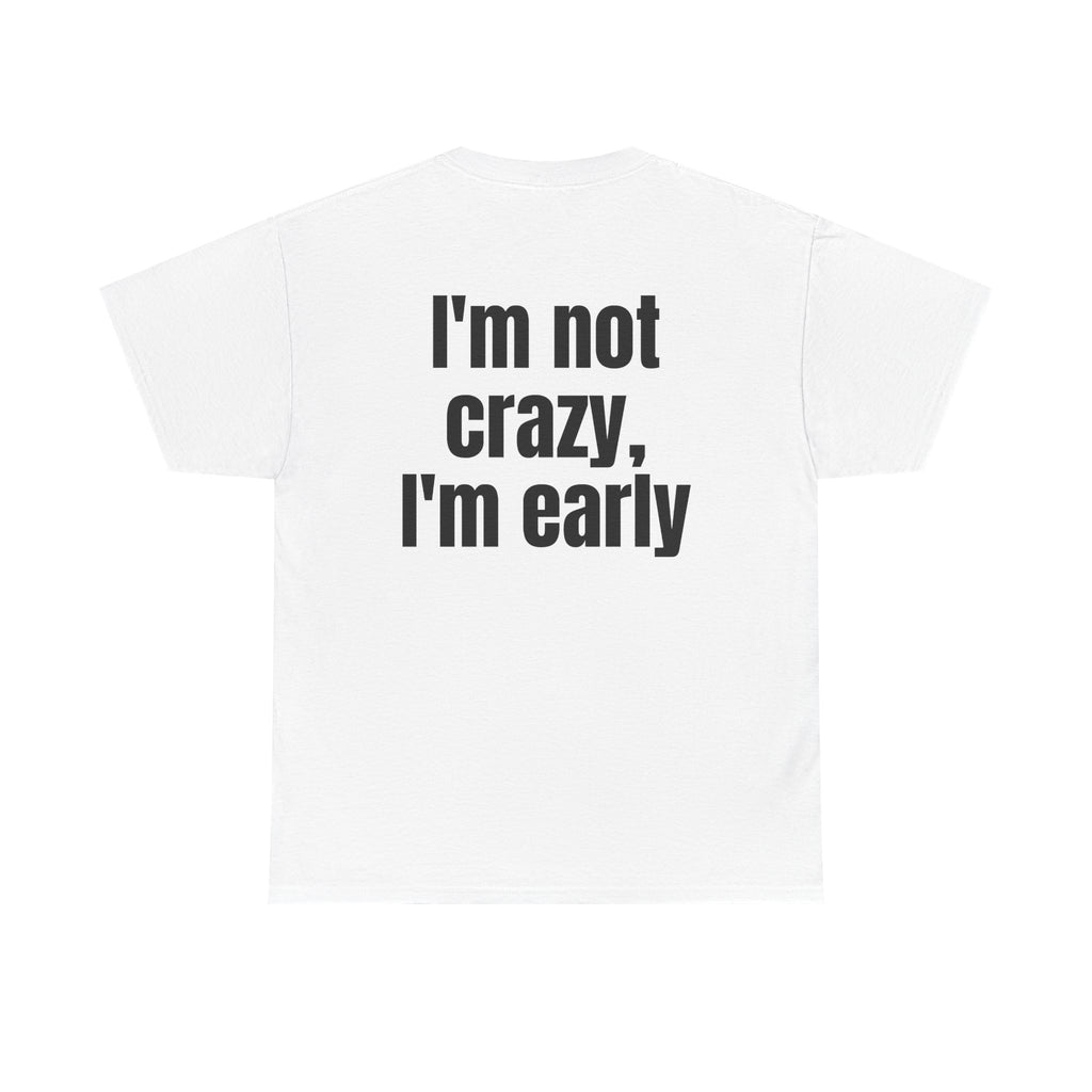 White t-shirt, back printed with "I'm not crazy, I'm early".