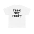 White t-shirt, back printed with "I'm not crazy, I'm early".