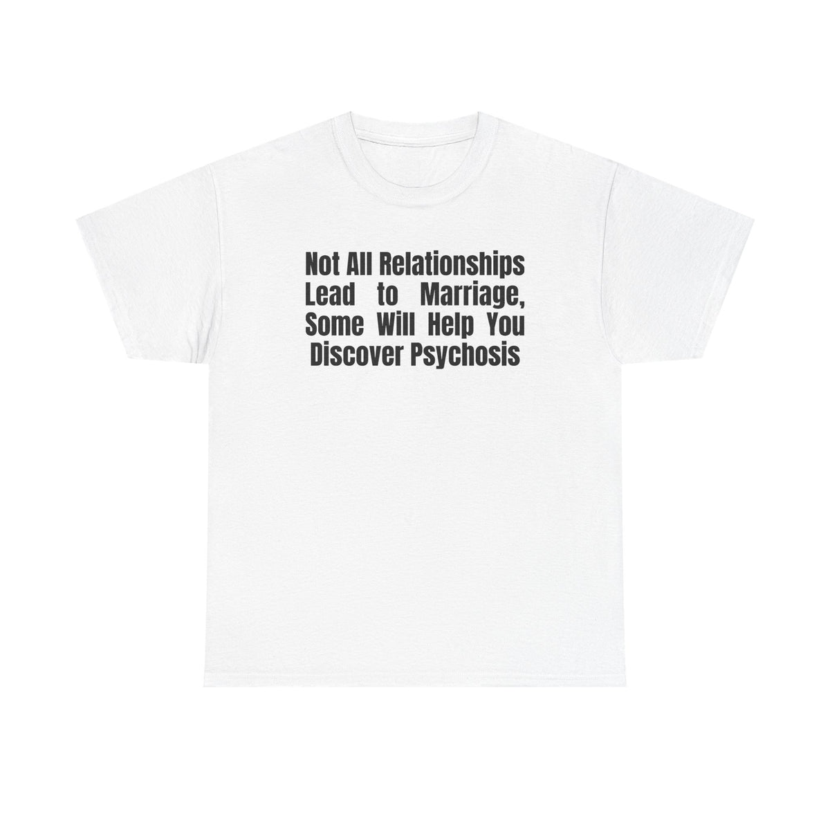 White t-shirt printed with "Not all relationships lead to marriage, some will help you discover" above a solid block, with the word PSYCHOSIS reversed out of it.