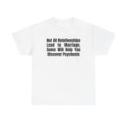 White t-shirt printed with "Not all relationships lead to marriage, some will help you discover" above a solid block, with the word PSYCHOSIS reversed out of it.
