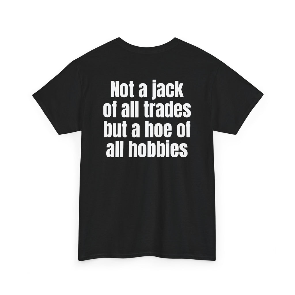 Black t-shirt, back printed with "Not a jack of all trades but a hoe of all hobbies", shown from another angle.
