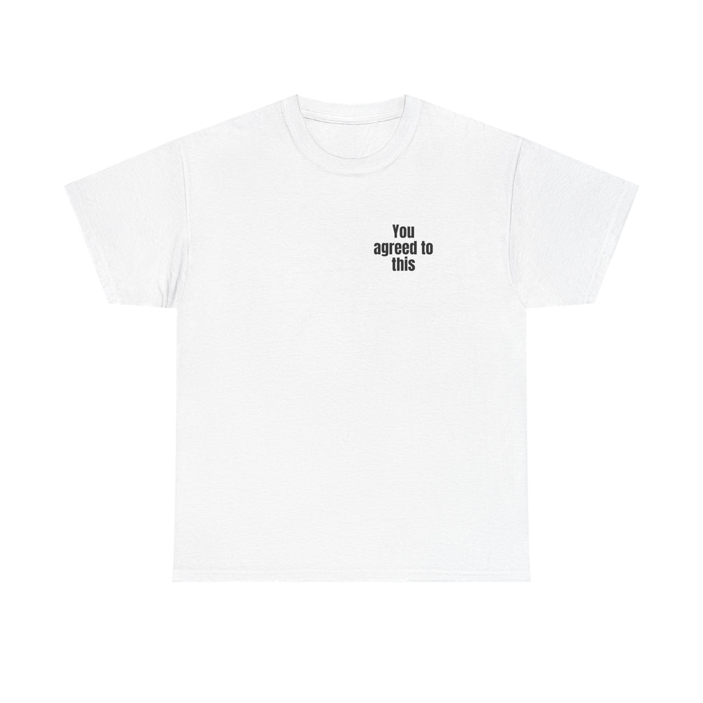 White t-shirt printed with "You agreed to this".