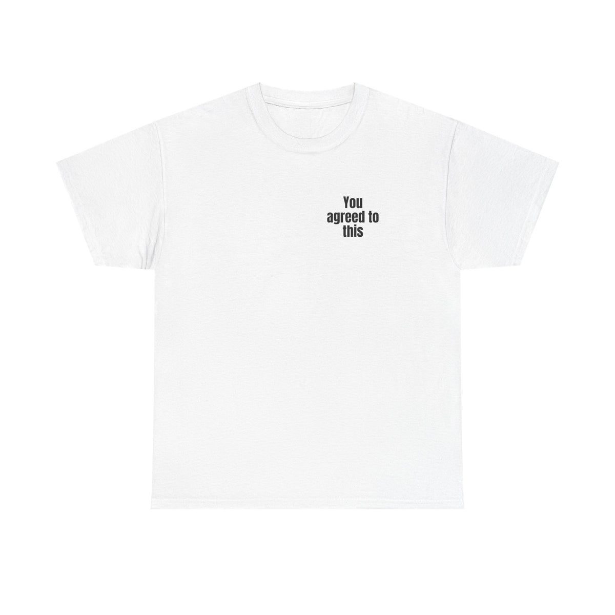 White t-shirt printed with "You agreed to this".