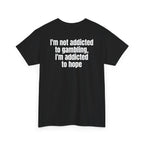 Black t-shirt, back printed with "I'm not addicted to gambling, I'm addicted to hope", shown from another angle.