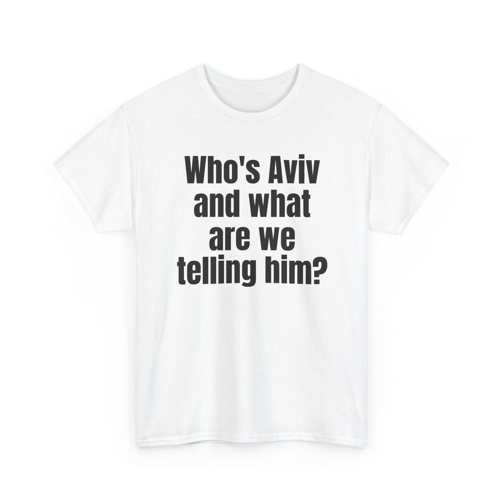 White t-shirt printed with "Who's Aviv and what are we telling him?", shown flat from another angle.
