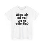 White t-shirt printed with "Who's Aviv and what are we telling him?", shown flat from another angle.