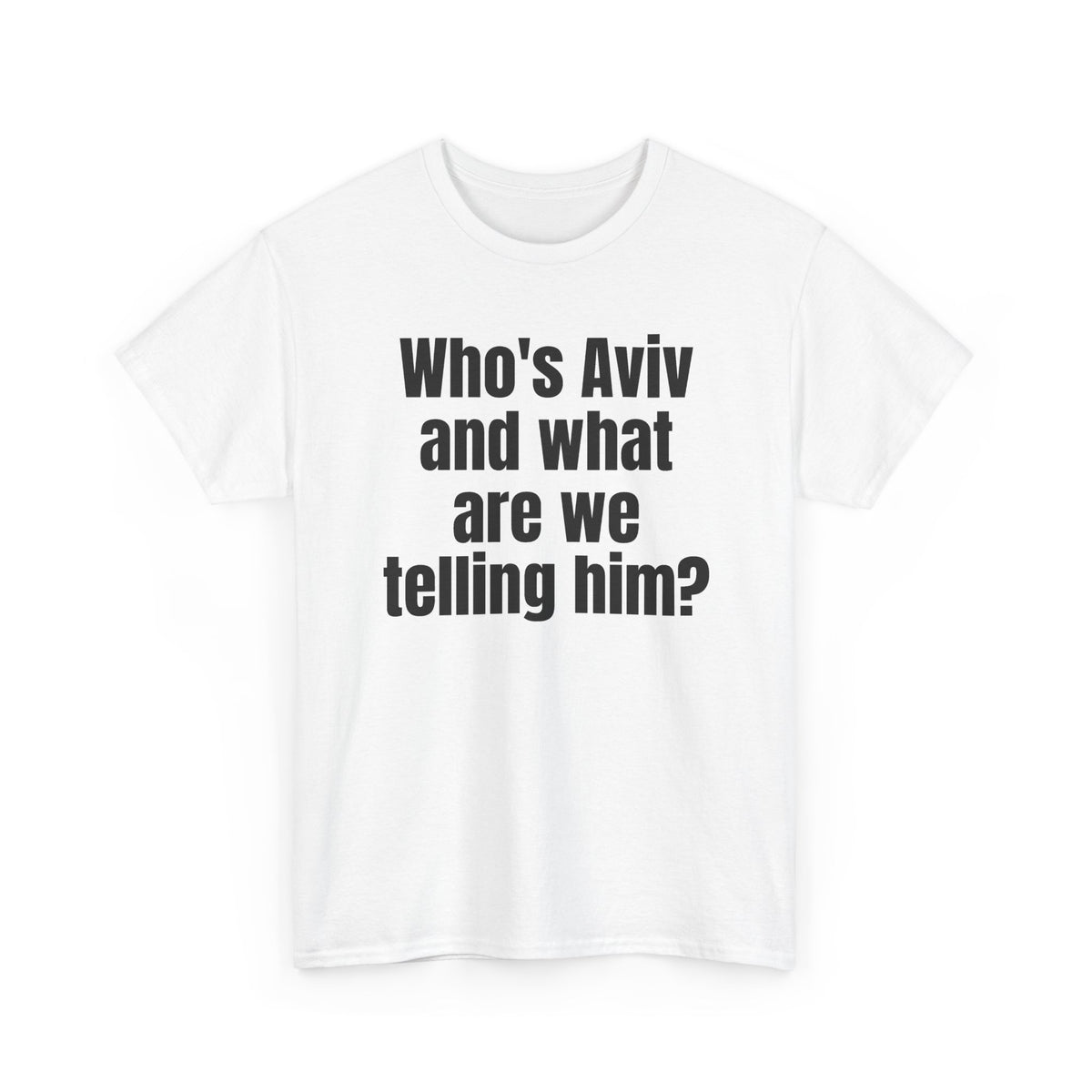 White t-shirt printed with "Who's Aviv and what are we telling him?", shown flat from another angle.