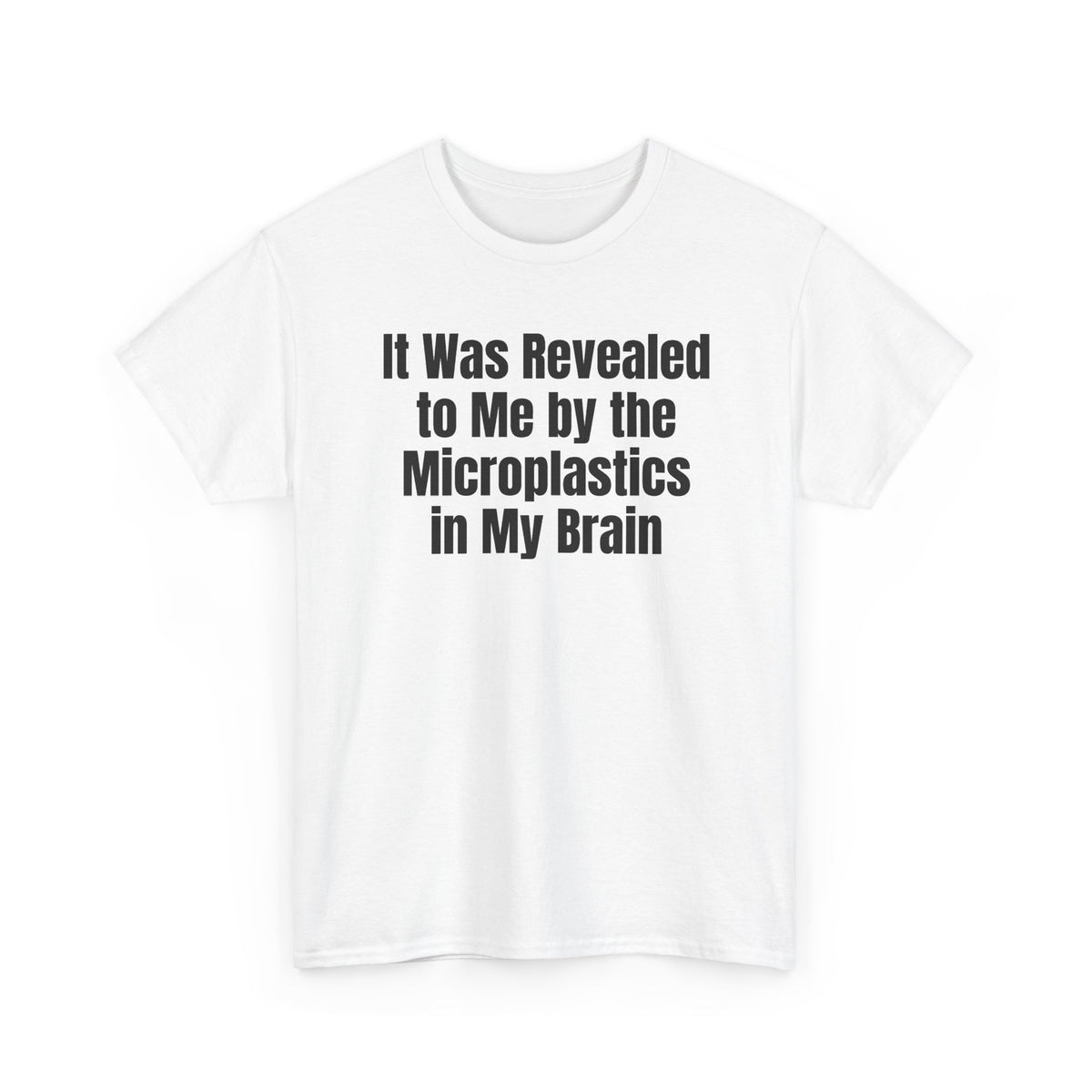 White t-shirt printed with "It was revealed to me by the microplastics in my brain", shown flat from another angle.