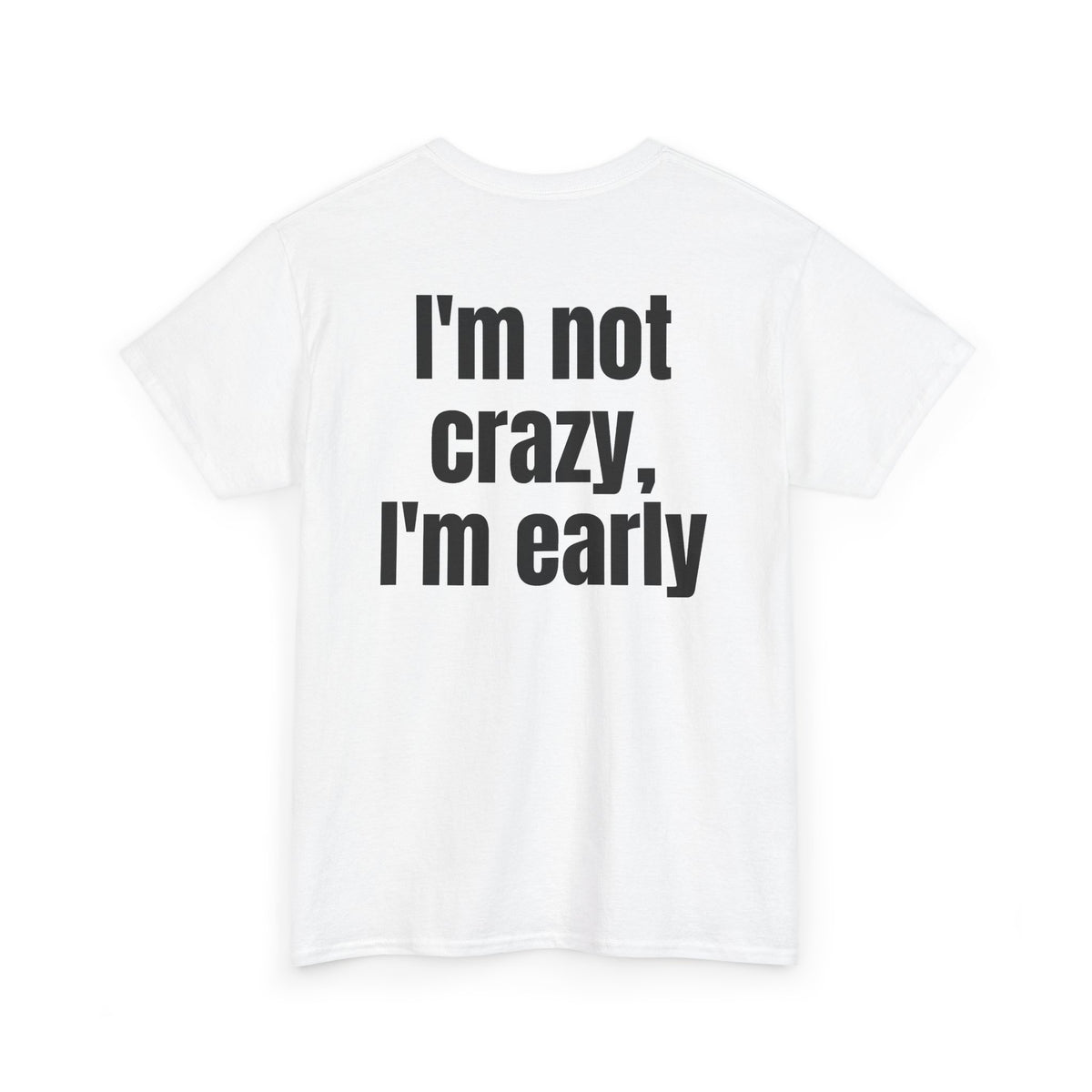 White t-shirt, back printed with "I'm not crazy, I'm early", shown from another angle.