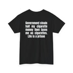 Black t-shirt, back printed with "Government steals half my cigarette money then taxes me on cigarettes. Life is a prison", shown from another angle.
