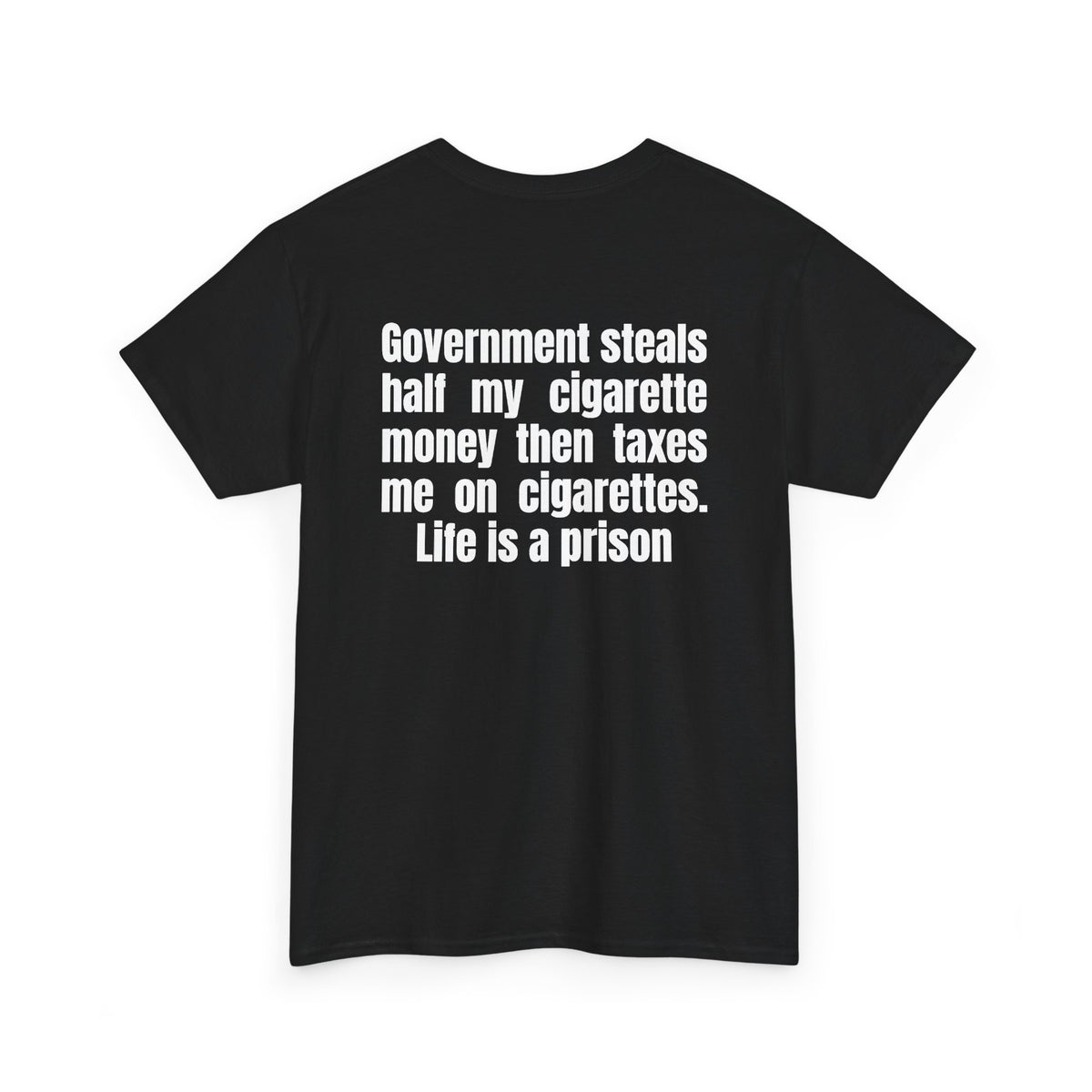Black t-shirt, back printed with "Government steals half my cigarette money then taxes me on cigarettes. Life is a prison", shown from another angle.