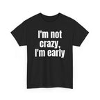 Black t-shirt printed with "I'm not crazy, I'm early", shown flat from another angle.