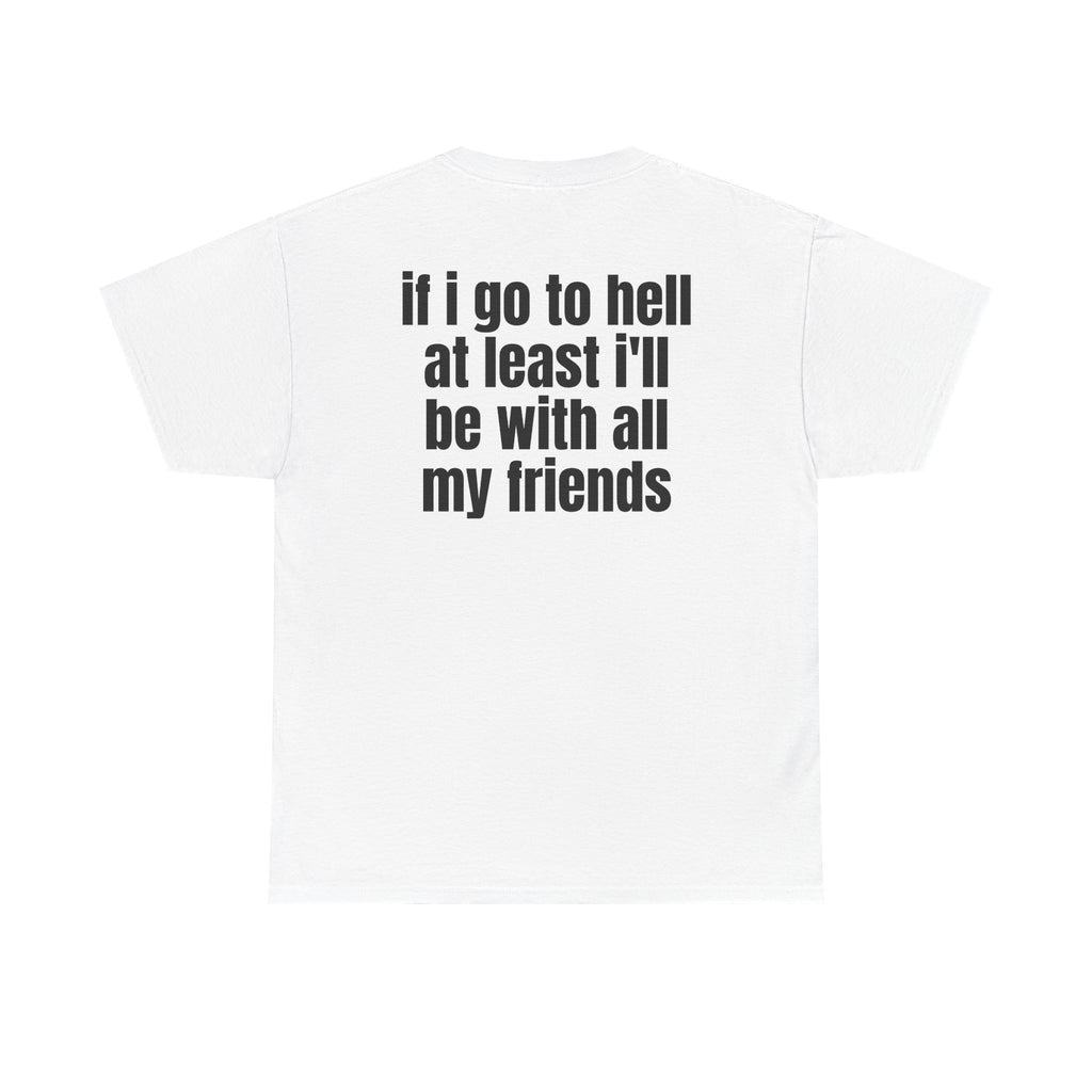 White t-shirt, back printed with "If i go to hell at least i'll be with all my friends".