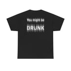 Black t-shirt, back printed printed with "You might be drunk", the word DRUNK smeared into double vision.