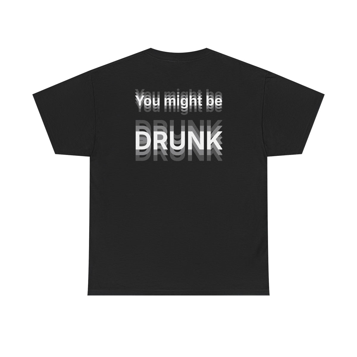 Black t-shirt, back printed printed with "You might be drunk", the word DRUNK smeared into double vision.