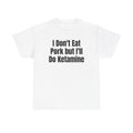 White t-shirt printed with "I don't eat pork but I'll do ketamine".
