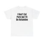 White t-shirt printed with "I don't eat pork but I'll do ketamine".