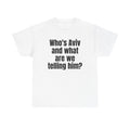 White t-shirt printed with "Who's Aviv and what are we telling him?".