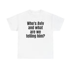 White t-shirt printed with "Who's Aviv and what are we telling him?".