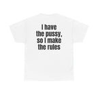 White t-shirt, back printed with "I have the pussy, so I make the rules".