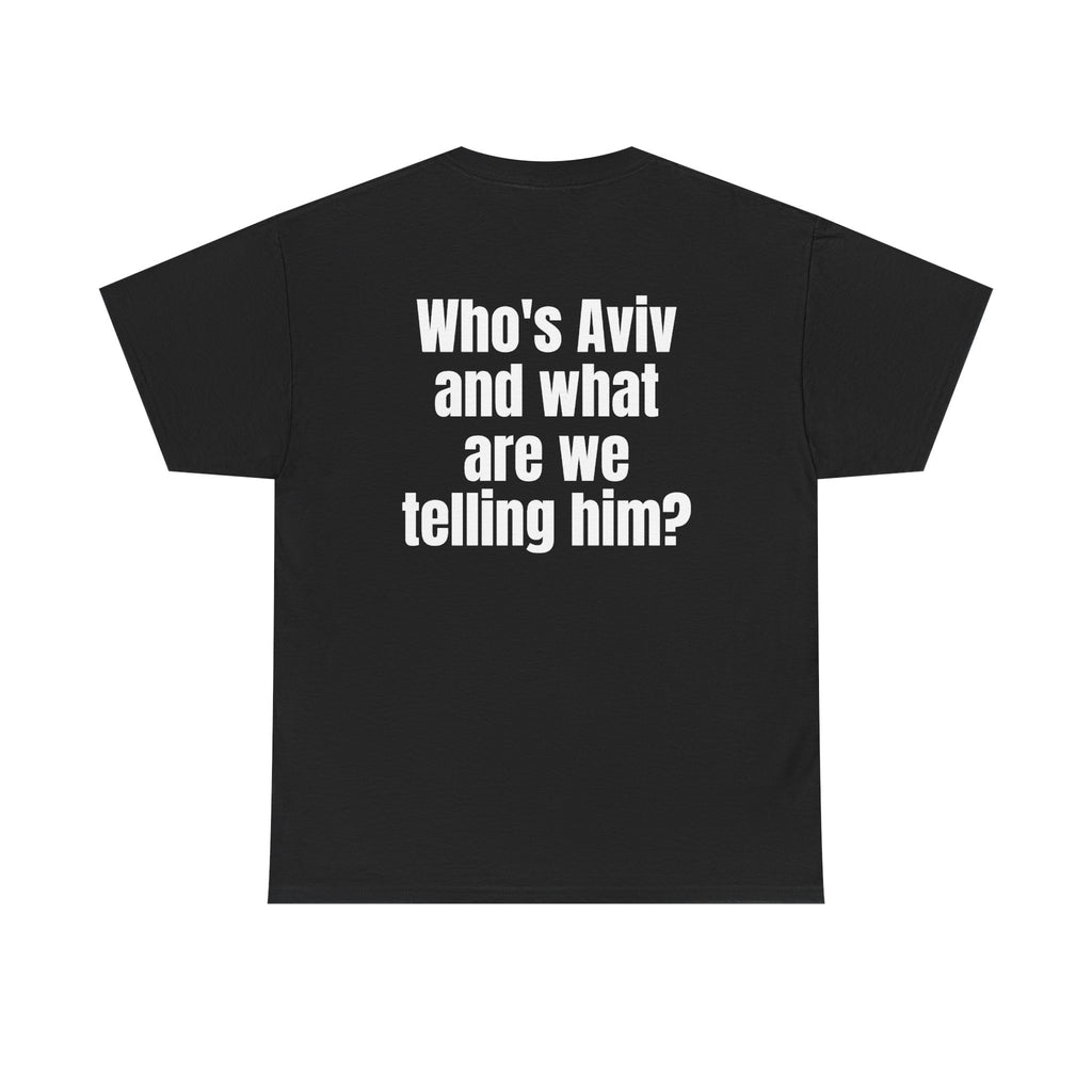 Black t-shirt, back printed with "Who's Aviv and what are we telling him?".