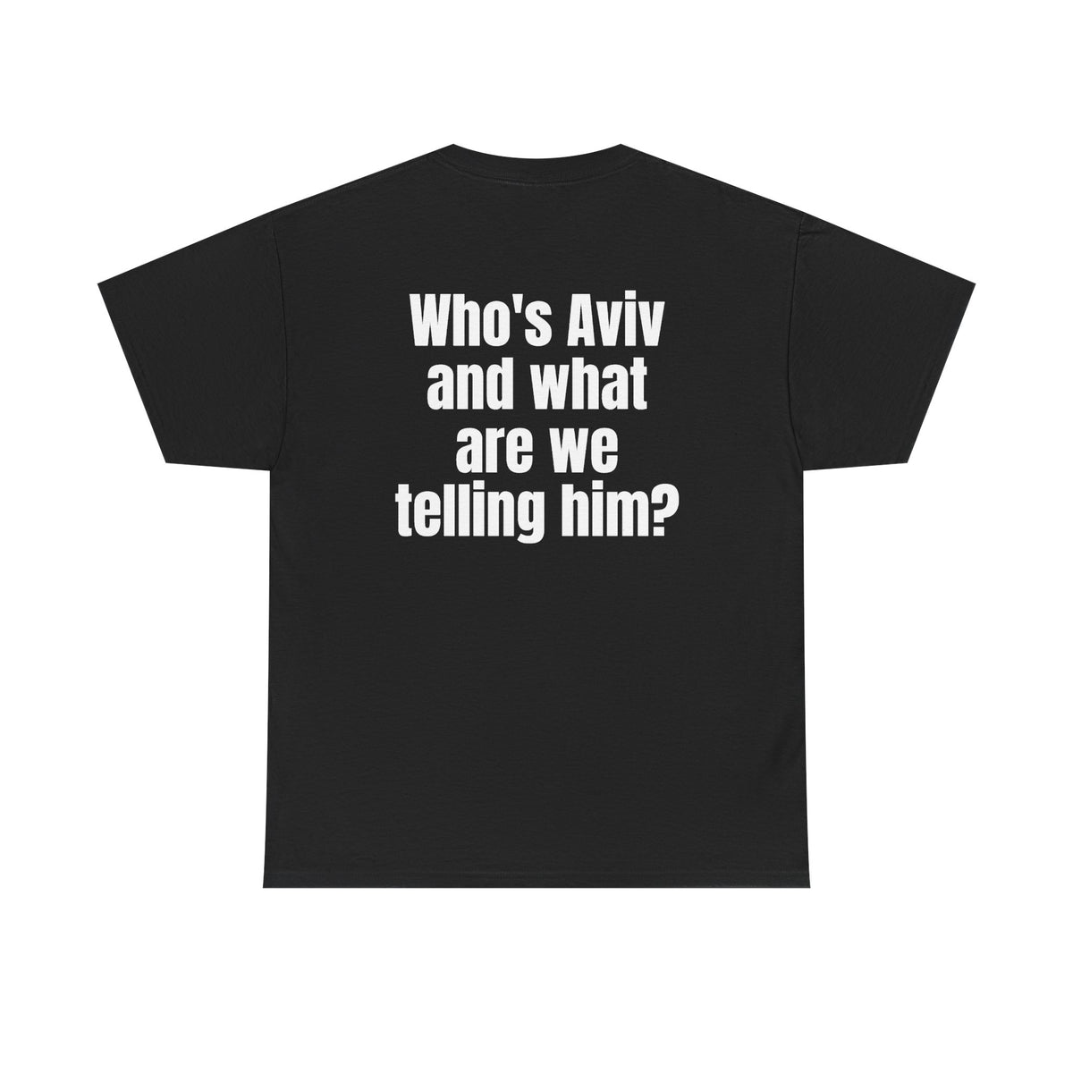 Black t-shirt, back printed with "Who's Aviv and what are we telling him?".